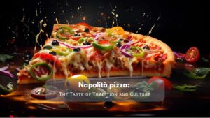 Napolità pizza: The Taste of Tradition and Culture